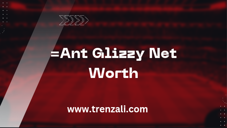 Ant Glizzy Net Worth | compiete information [2024]